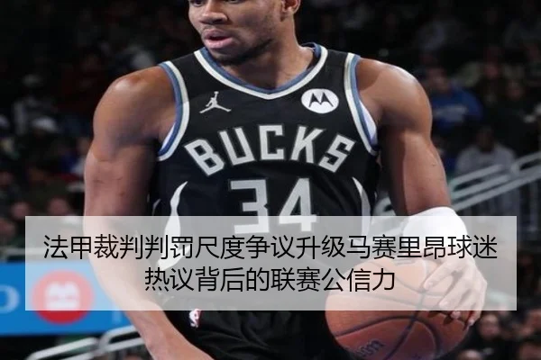 法甲裁判判罚尺度争议升级马赛里昂球迷热议背后的联赛公信力