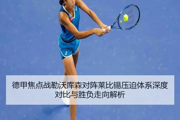 德甲焦点战勒沃库森对阵莱比锡压迫体系深度对比与胜负走向解析
