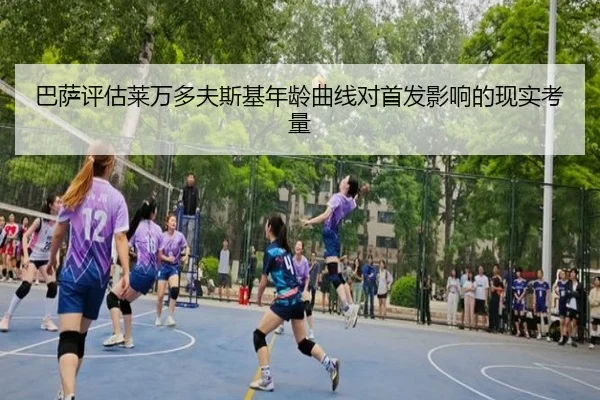 巴萨评估莱万多夫斯基年龄曲线对首发影响的现实考量