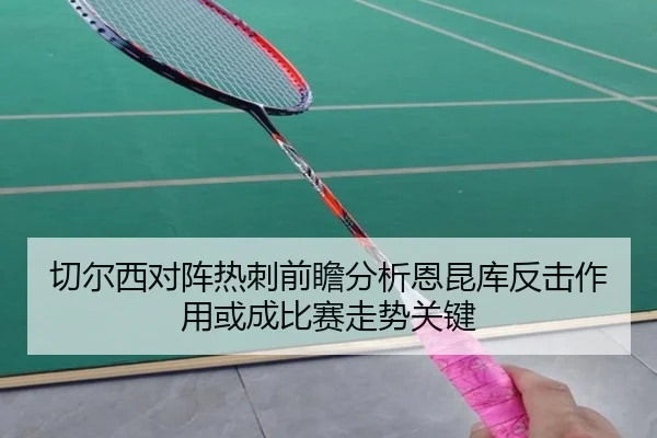 切尔西对阵热刺前瞻分析恩昆库反击作用或成比赛走势关键